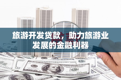 黑山旅游开发贷款，助力旅游业发展的金融利器