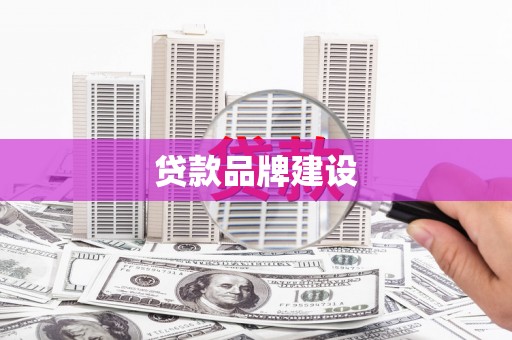 黑山贷款品牌建设