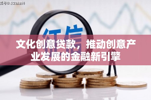 黑山文化创意贷款，推动创意产业发展的金融新引擎