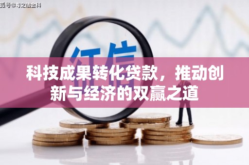 黑山科技成果转化贷款，推动创新与经济的双赢之道