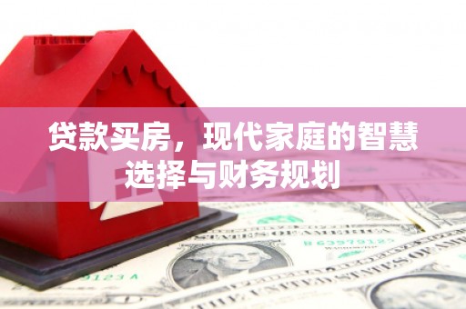黑山贷款买房，现代家庭的智慧选择与财务规划