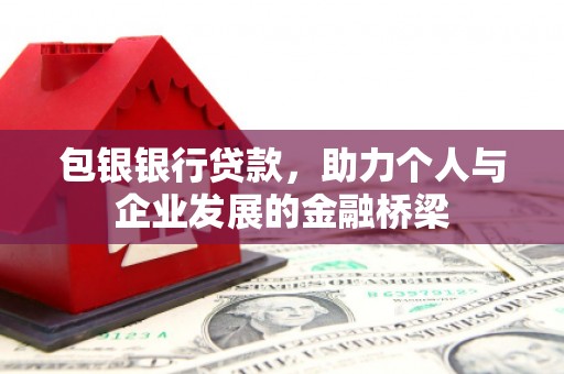 黑山包银银行贷款，助力个人与企业发展的金融桥梁