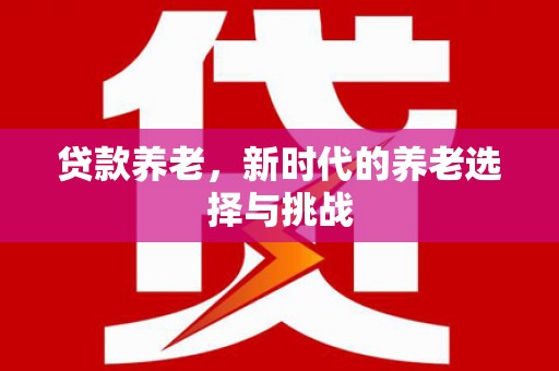 黑山贷款养老，新时代的养老选择与挑战