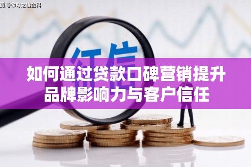 黑山如何通过贷款口碑营销提升品牌影响力与客户信任
