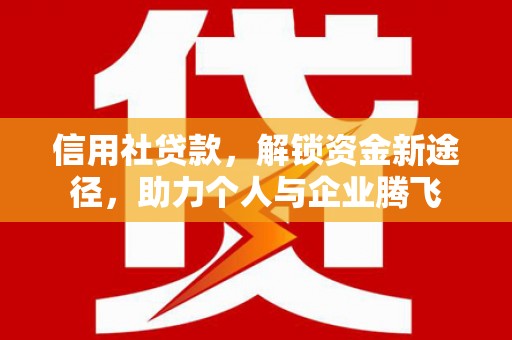 黑山信用社贷款，解锁资金新途径，助力个人与企业腾飞