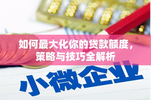 黑山如何最大化你的贷款额度，策略与技巧全解析