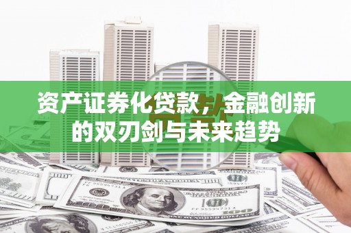 黑山资产证券化贷款，金融创新的双刃剑与未来趋势