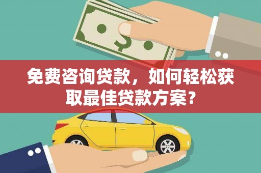 黑山免费咨询贷款，如何轻松获取最佳贷款方案？